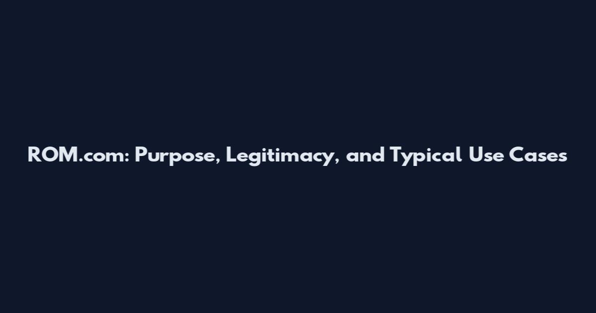 ROM.com: Purpose, Legitimacy, and Typical Use Cases