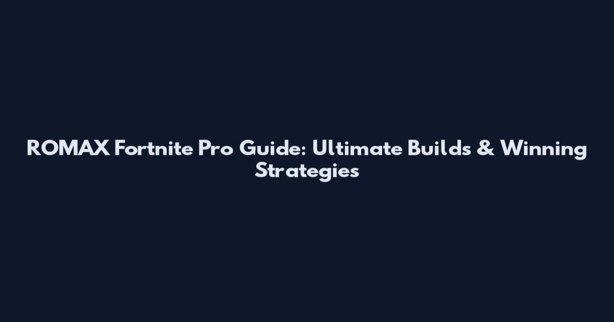 ROMAX Fortnite Pro Guide: Ultimate Builds & Winning Strategies