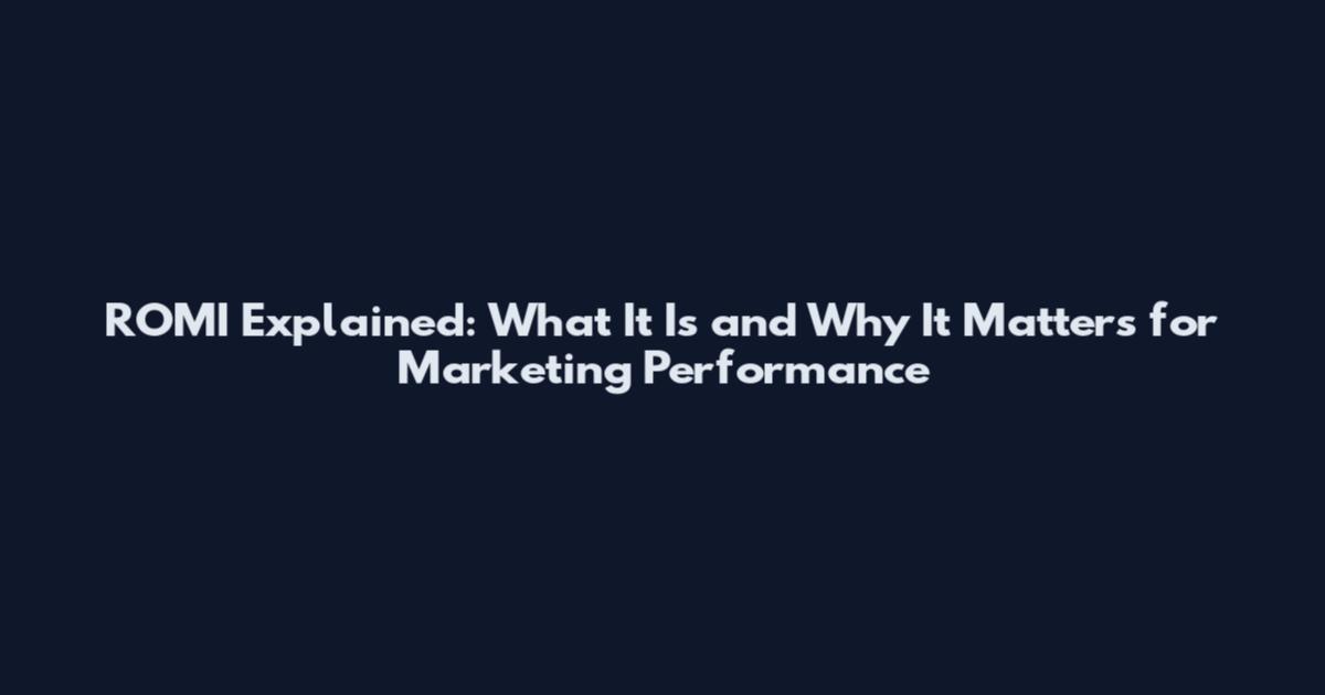 ROMI Explained: What It Is and Why It Matters for Marketing Performance