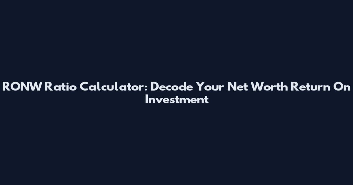 RONW Ratio Calculator: Decode Your Net Worth Return On Investment