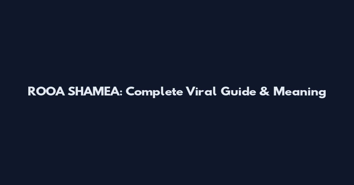 ROOA SHAMEA: Complete Viral Guide & Meaning