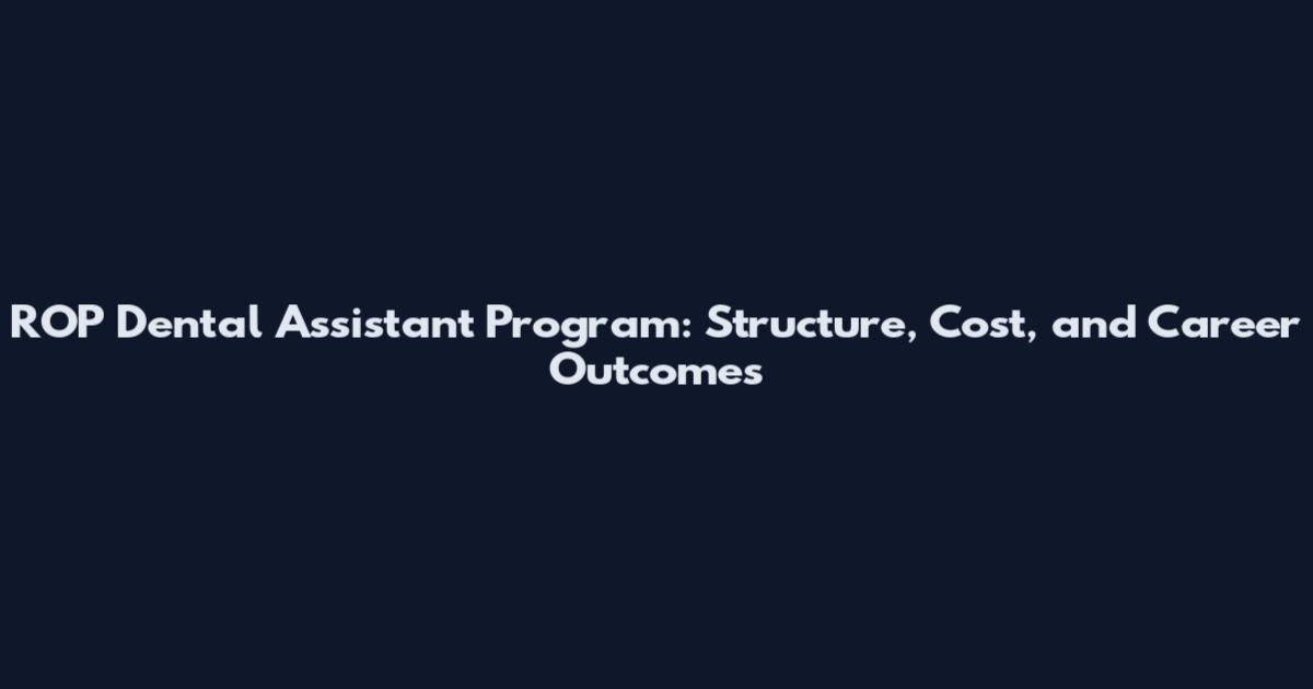 ROP Dental Assistant Program: Structure, Cost, and Career Outcomes