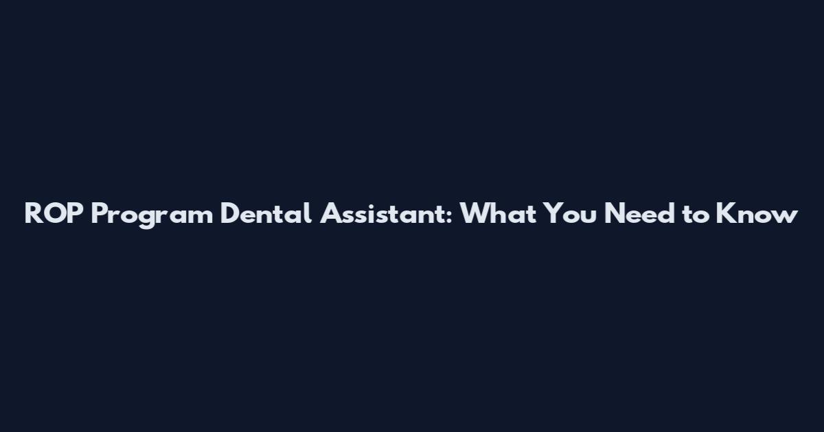 ROP Program Dental Assistant: What You Need to Know