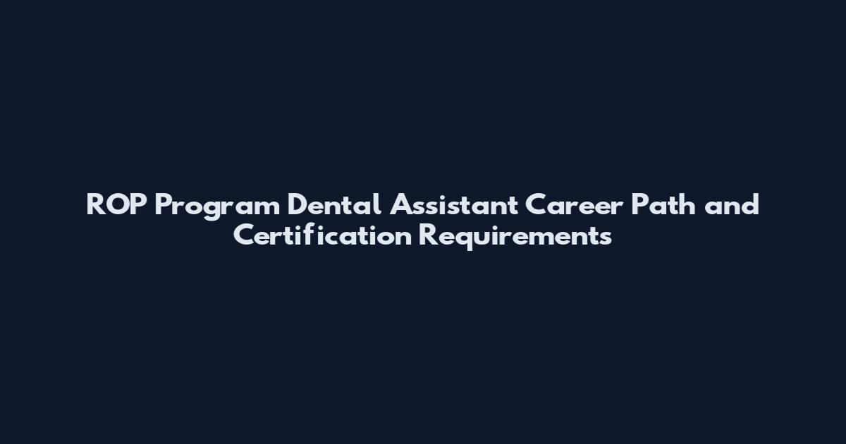 ROP Program Dental Assistant Career Path and Certification Requirements