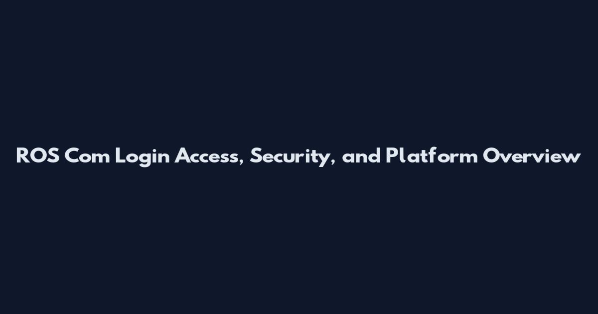 ROS Com Login Access, Security, and Platform Overview