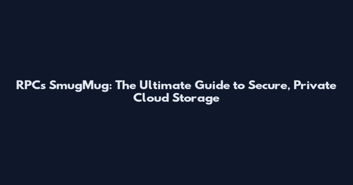 RPCs SmugMug: The Ultimate Guide to Secure, Private Cloud Storage