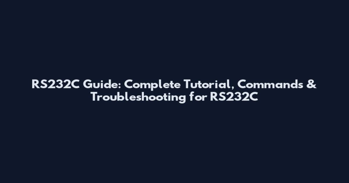 RS232C Guide: Complete Tutorial, Commands & Troubleshooting for RS232C