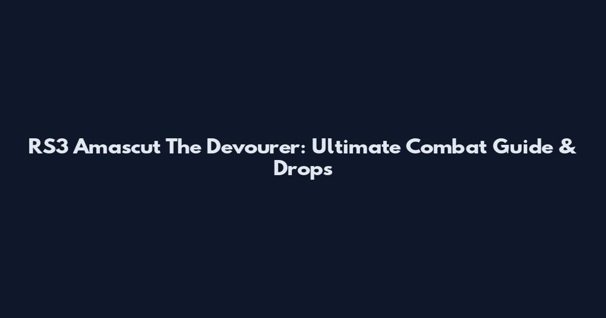 RS3 Amascut The Devourer: Ultimate Combat Guide & Drops
