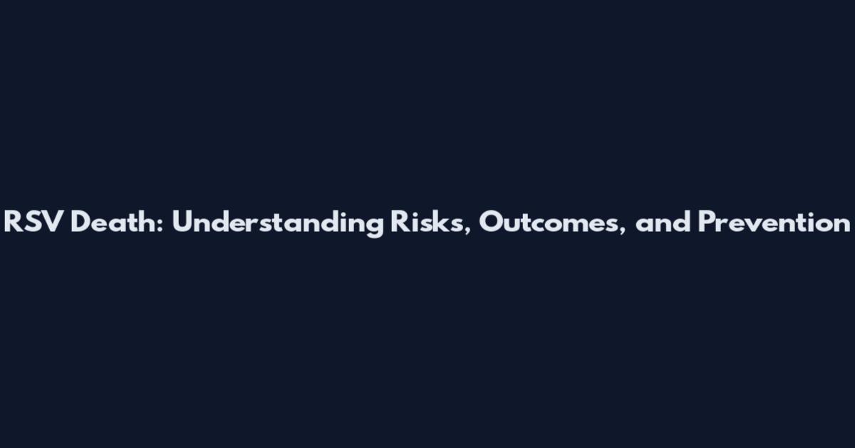 RSV Death: Understanding Risks, Outcomes, and Prevention