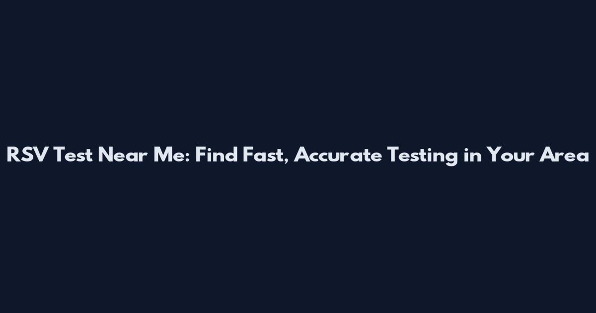 RSV Test Near Me: Find Fast, Accurate Testing in Your Area