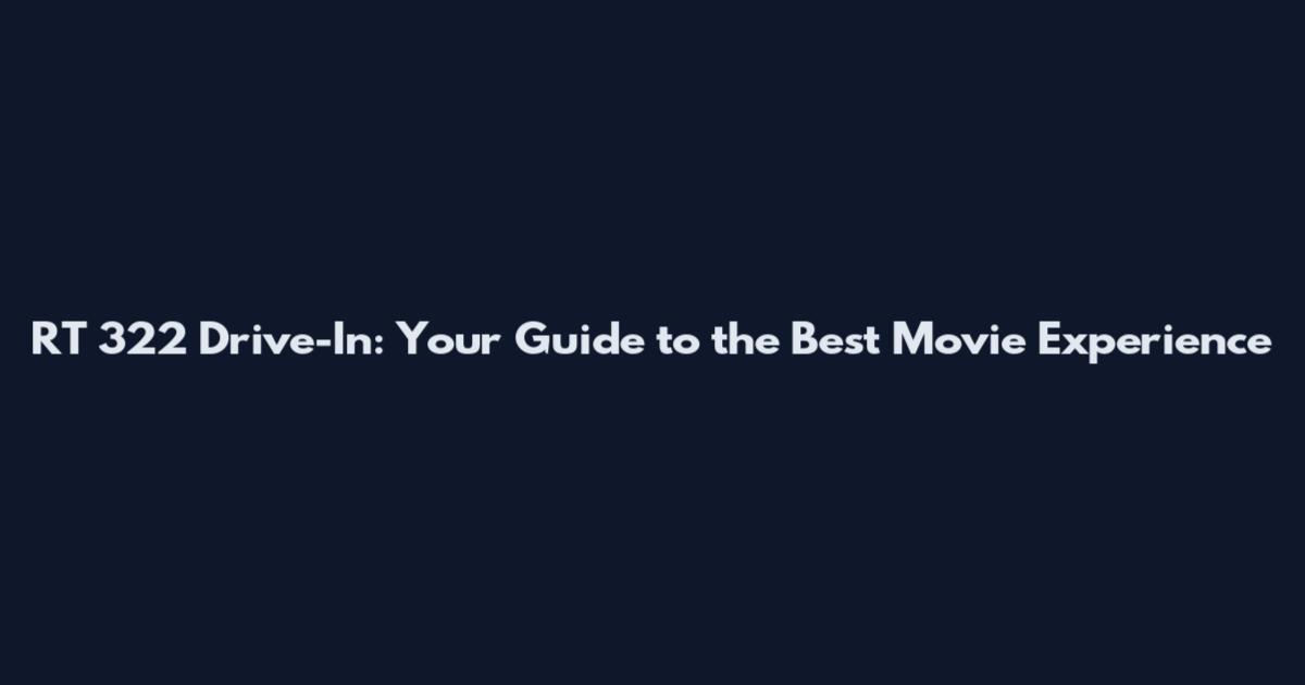 RT 322 Drive-In: Your Guide to the Best Movie Experience