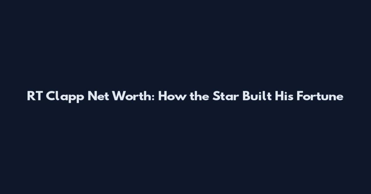 RT Clapp Net Worth: How the Star Built His Fortune