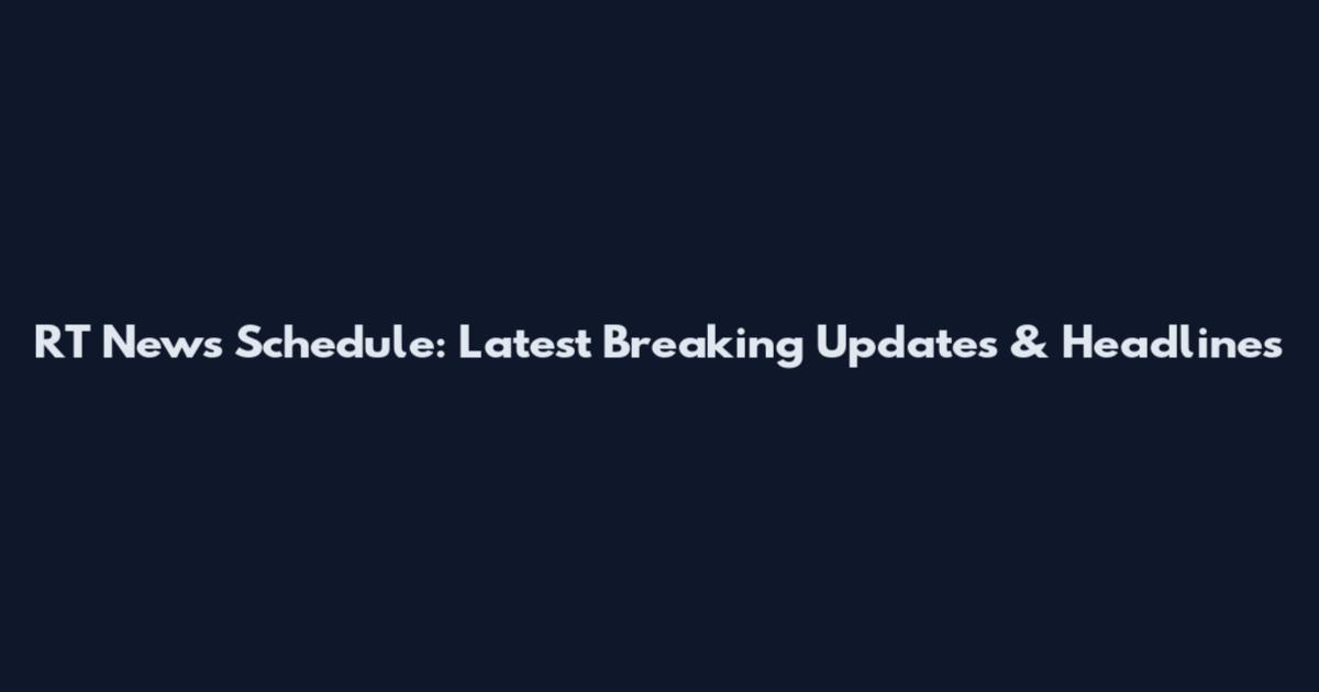 RT News Schedule: Latest Breaking Updates & Headlines