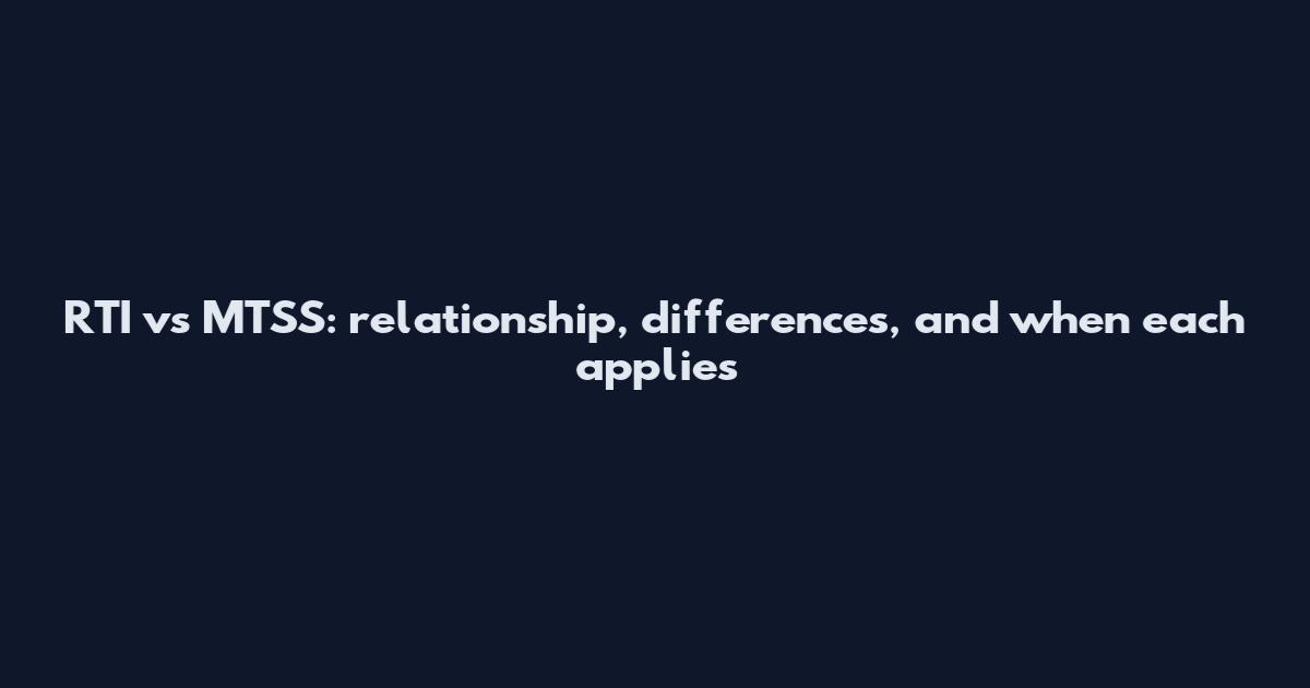 RTI vs MTSS: relationship, differences, and when each applies