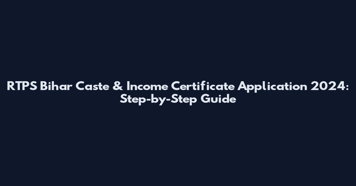 RTPS Bihar Caste & Income Certificate Application 2024: Step-by-Step Guide