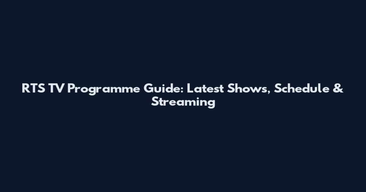 RTS TV Programme Guide: Latest Shows, Schedule & Streaming