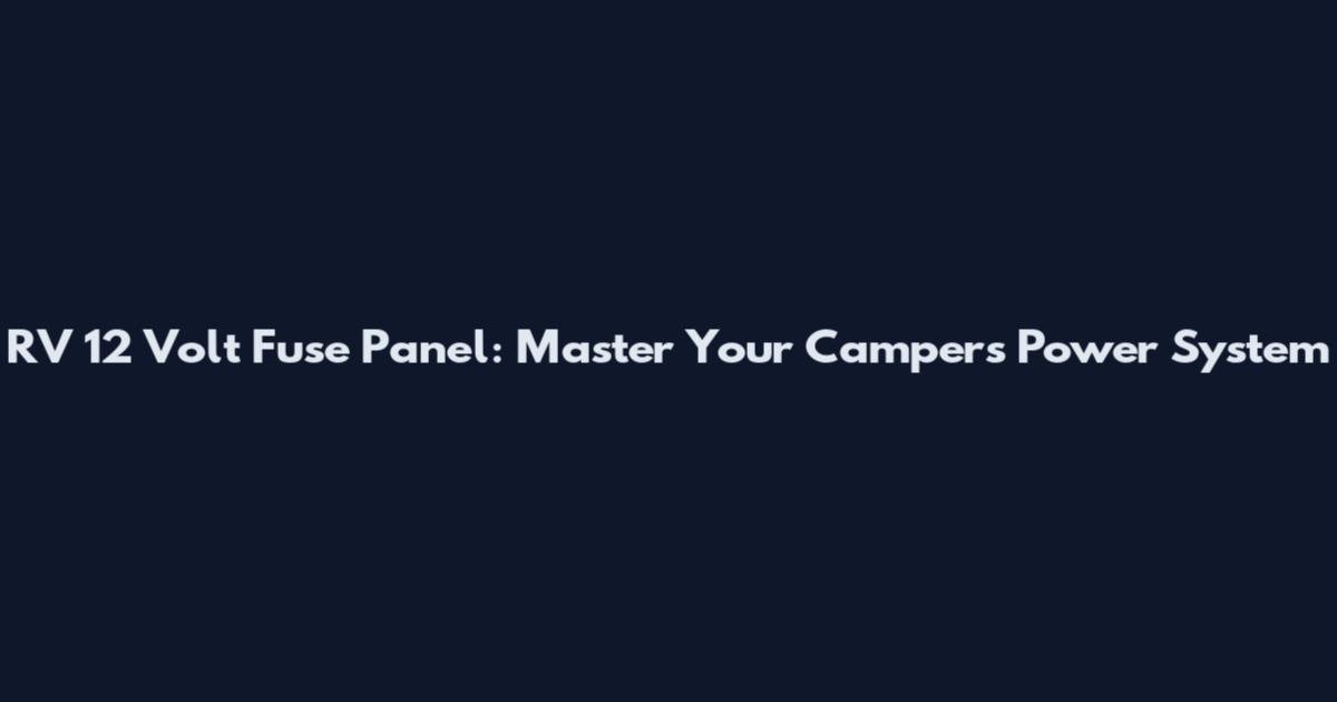 RV 12 Volt Fuse Panel: Master Your Camper's Power System