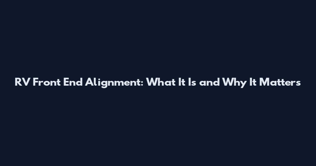RV Front End Alignment: What It Is and Why It Matters