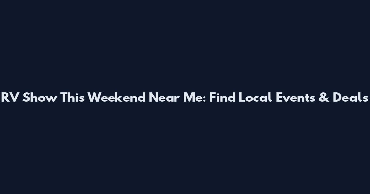 RV Show This Weekend Near Me: Find Local Events & Deals