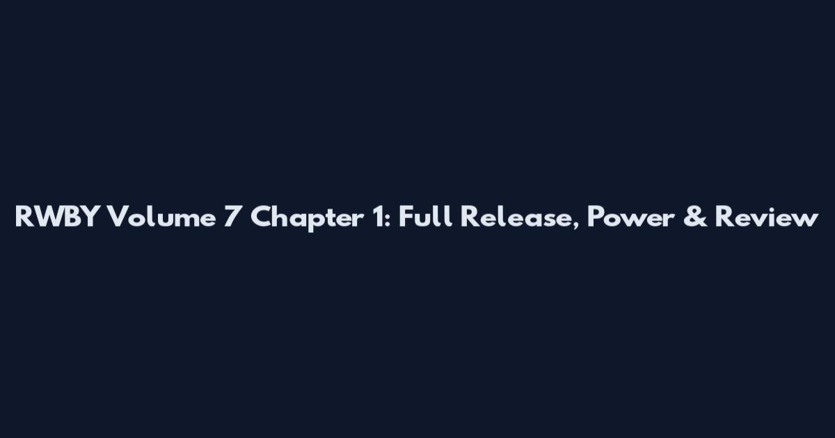 RWBY Volume 7 Chapter 1: Full Release, Power & Review