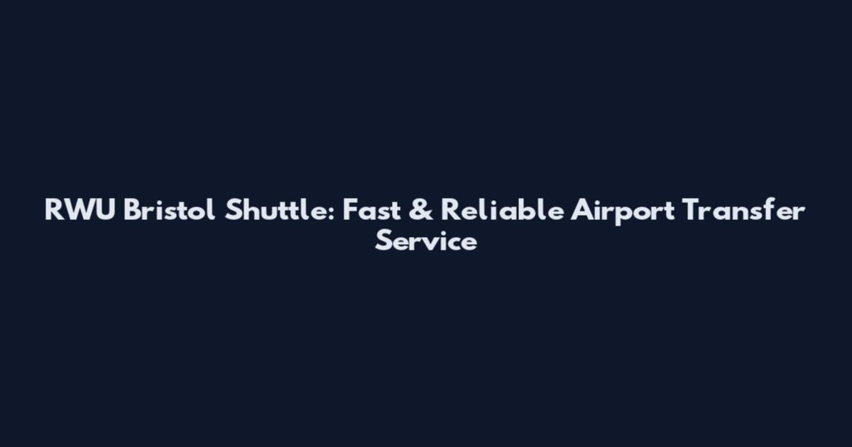 RWU Bristol Shuttle: Fast & Reliable Airport Transfer Service