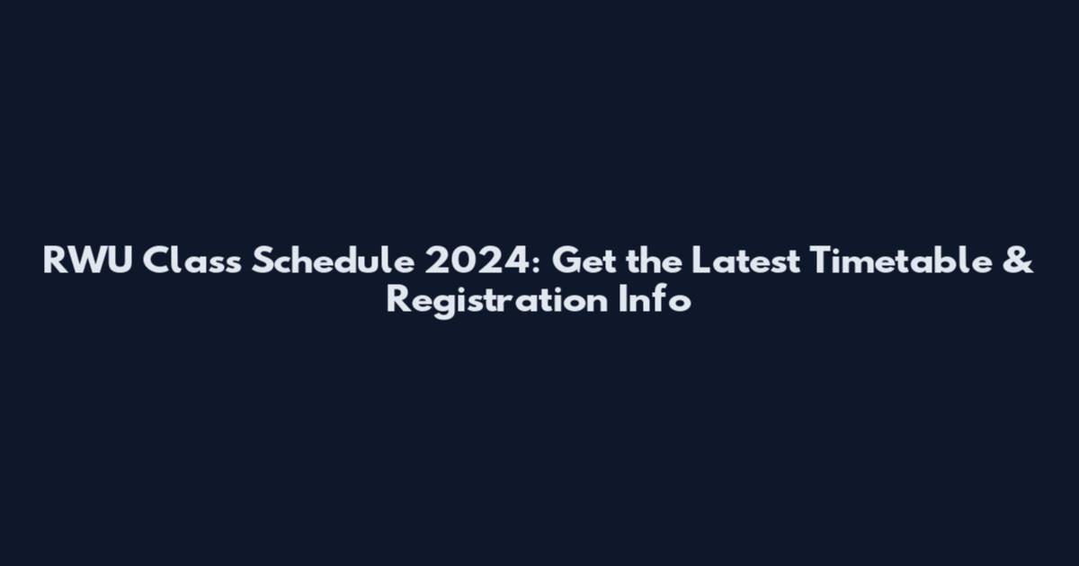 RWU Class Schedule 2024: Get the Latest Timetable & Registration Info