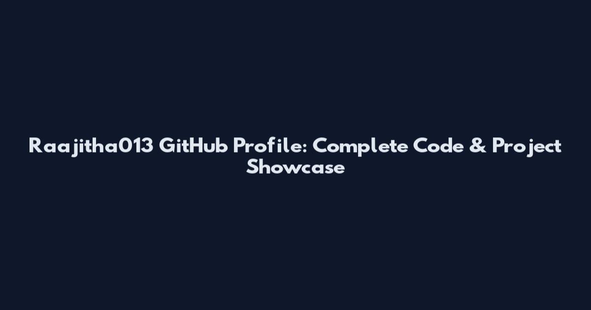 Raajitha013 GitHub Profile: Complete Code & Project Showcase