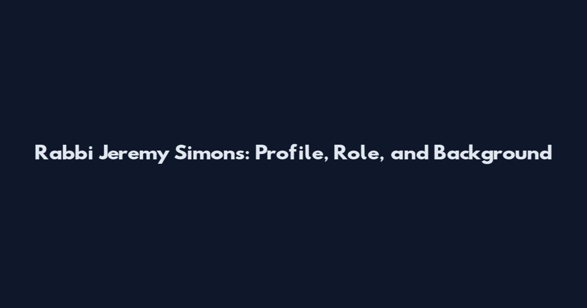 Rabbi Jeremy Simons: Profile, Role, and Background