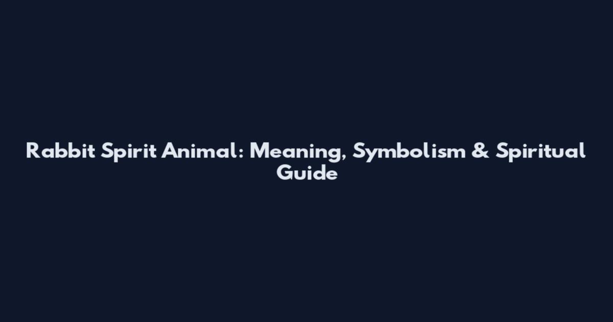 Rabbit Spirit Animal: Meaning, Symbolism & Spiritual Guide