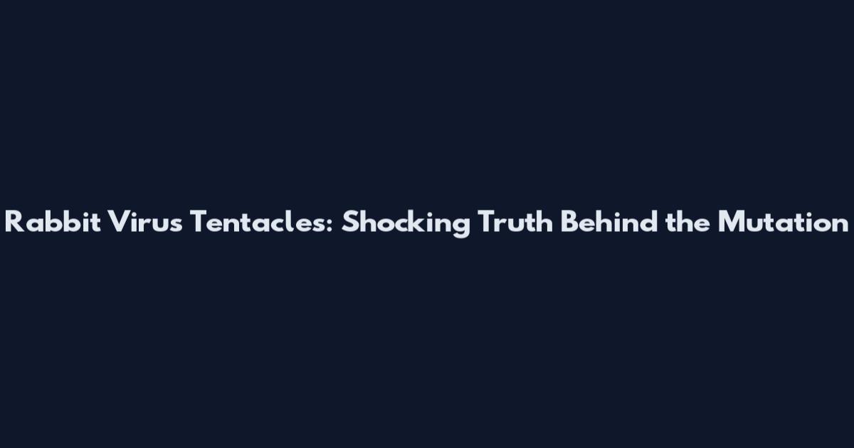Rabbit Virus Tentacles: Shocking Truth Behind the Mutation