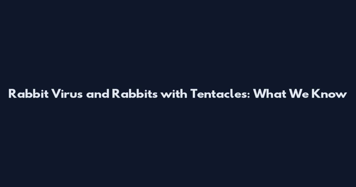 Rabbit Virus and Rabbits with Tentacles: What We Know