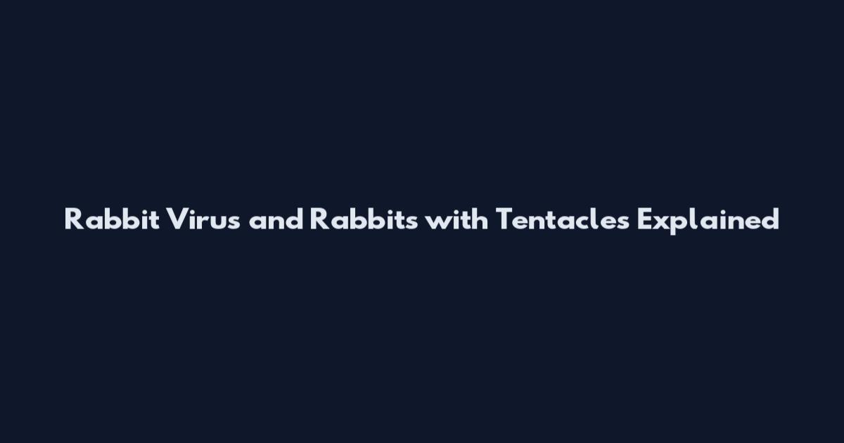 Rabbit Virus and Rabbits with Tentacles Explained