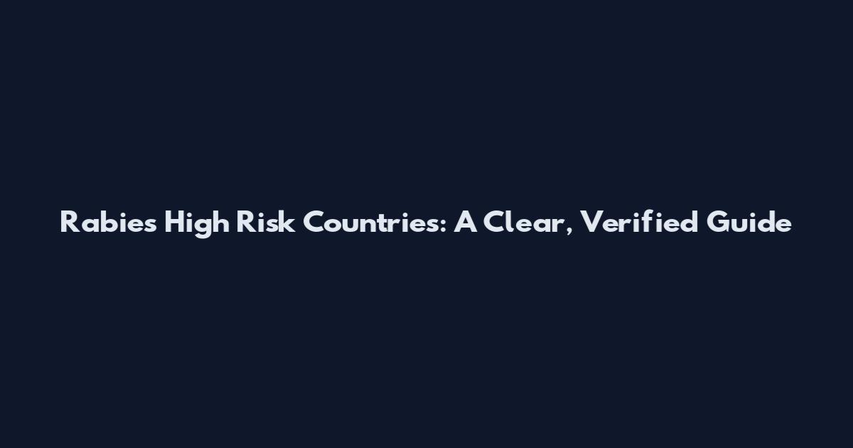 Rabies High Risk Countries: A Clear, Verified Guide