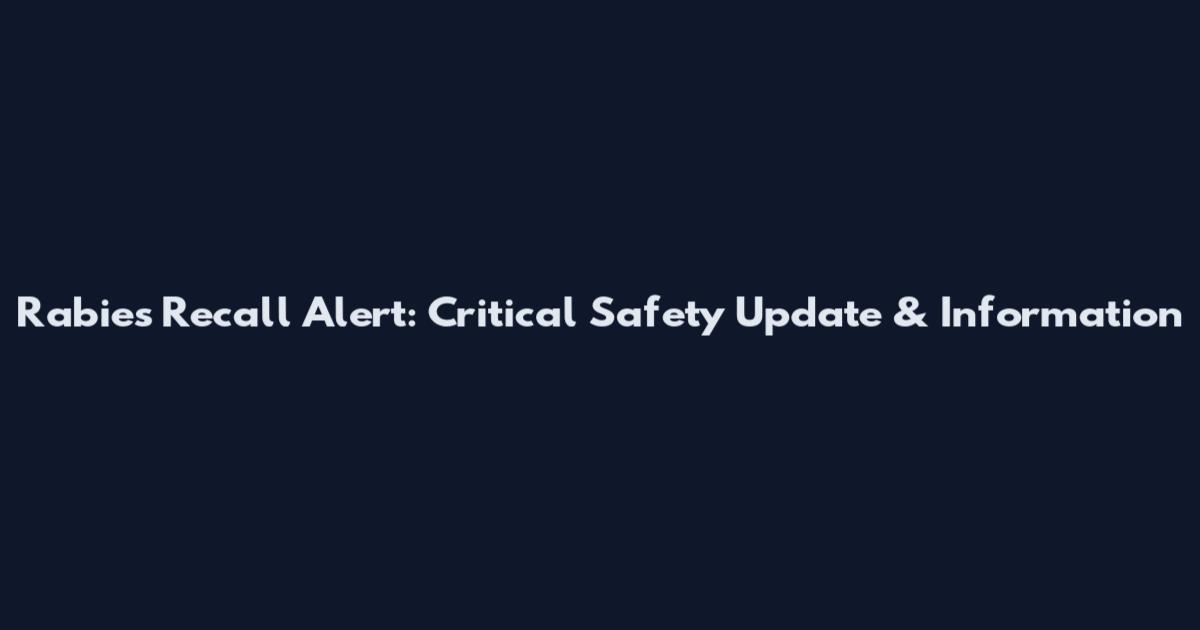 Rabies Recall Alert: Critical Safety Update & Information