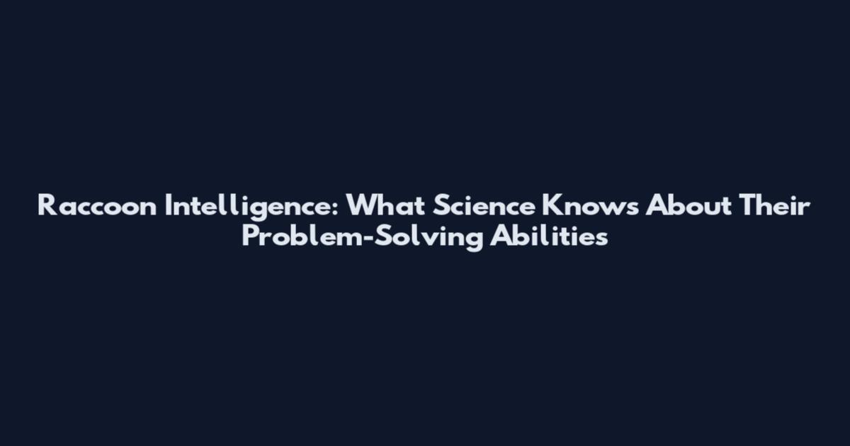 Raccoon Intelligence: What Science Knows About Their Problem-Solving Abilities