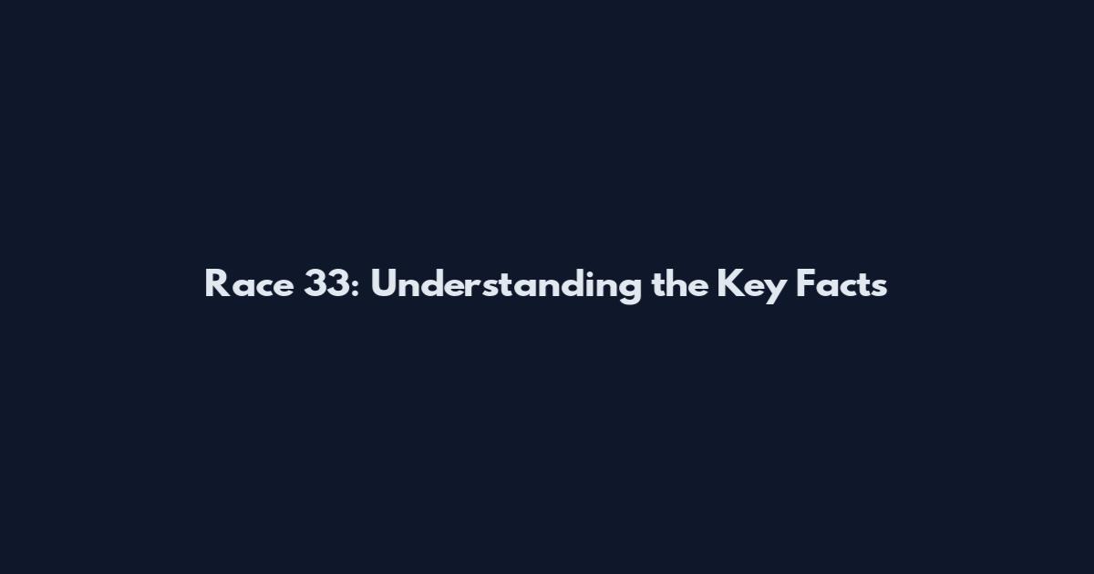 Race 33: Understanding the Key Facts