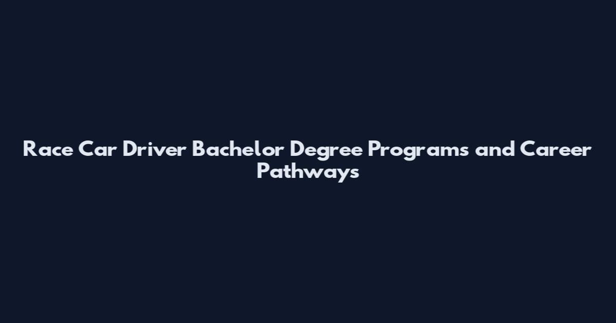 Race Car Driver Bachelor Degree Programs and Career Pathways