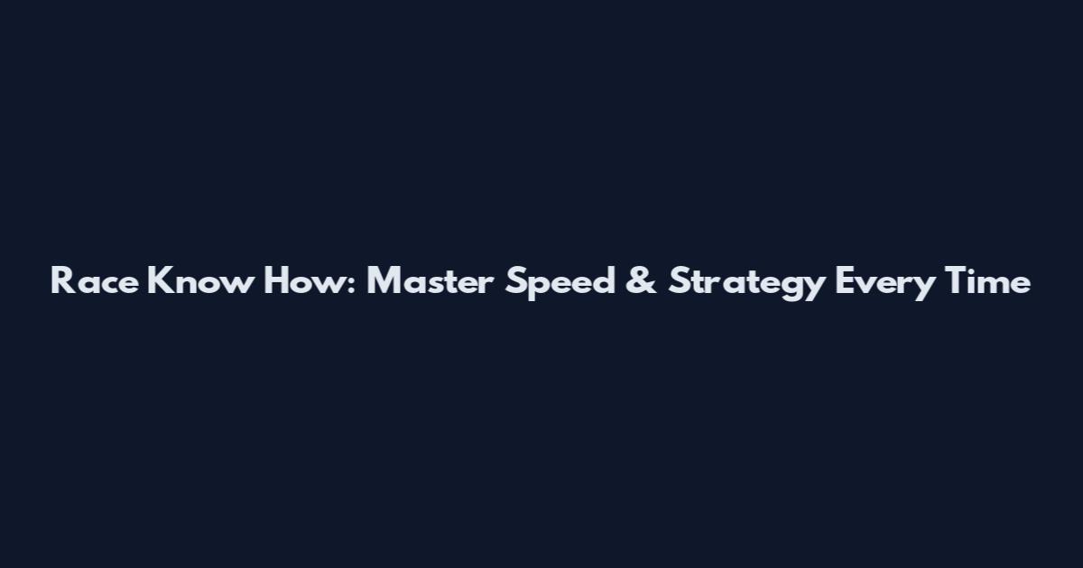 Race Know How: Master Speed & Strategy Every Time