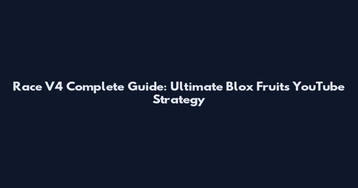 Race V4 Complete Guide: Ultimate Blox Fruits YouTube Strategy