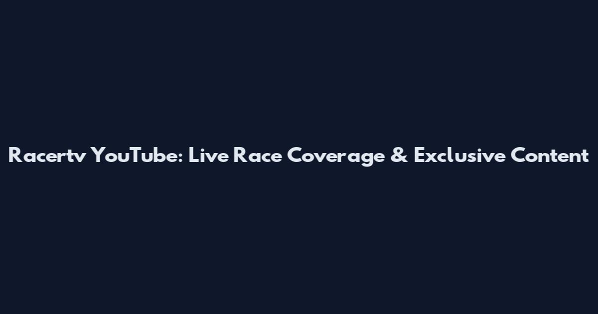 Racertv YouTube: Live Race Coverage & Exclusive Content