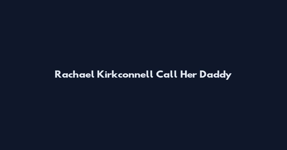 Rachael Kirkconnell Call Her Daddy