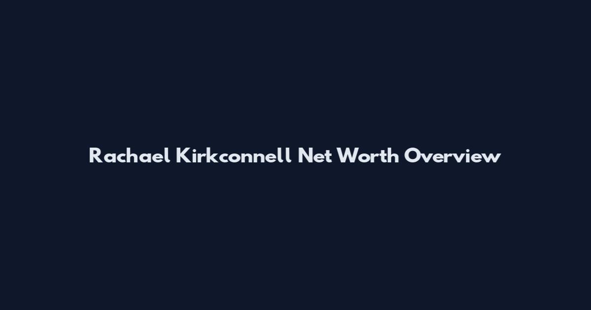 Rachael Kirkconnell Net Worth Overview
