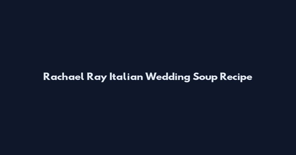 Rachael Ray Italian Wedding Soup Recipe