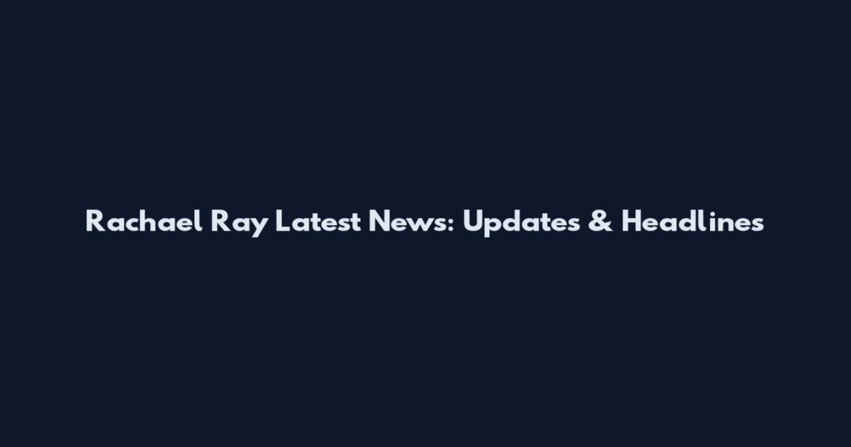 Rachael Ray Latest News: Updates & Headlines