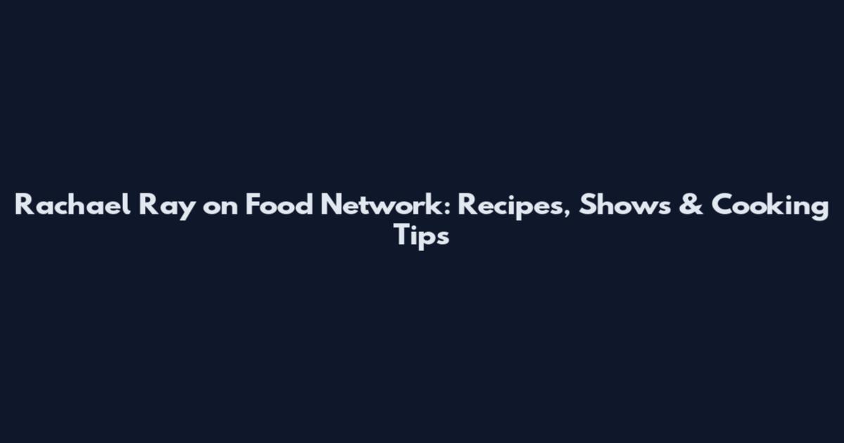 Rachael Ray on Food Network: Recipes, Shows & Cooking Tips