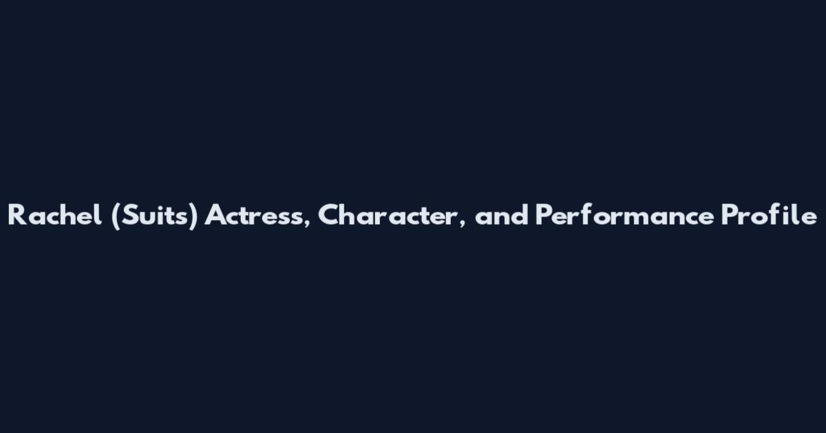 Rachel (Suits) Actress, Character, and Performance Profile