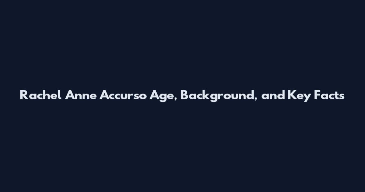 Rachel Anne Accurso Age, Background, and Key Facts