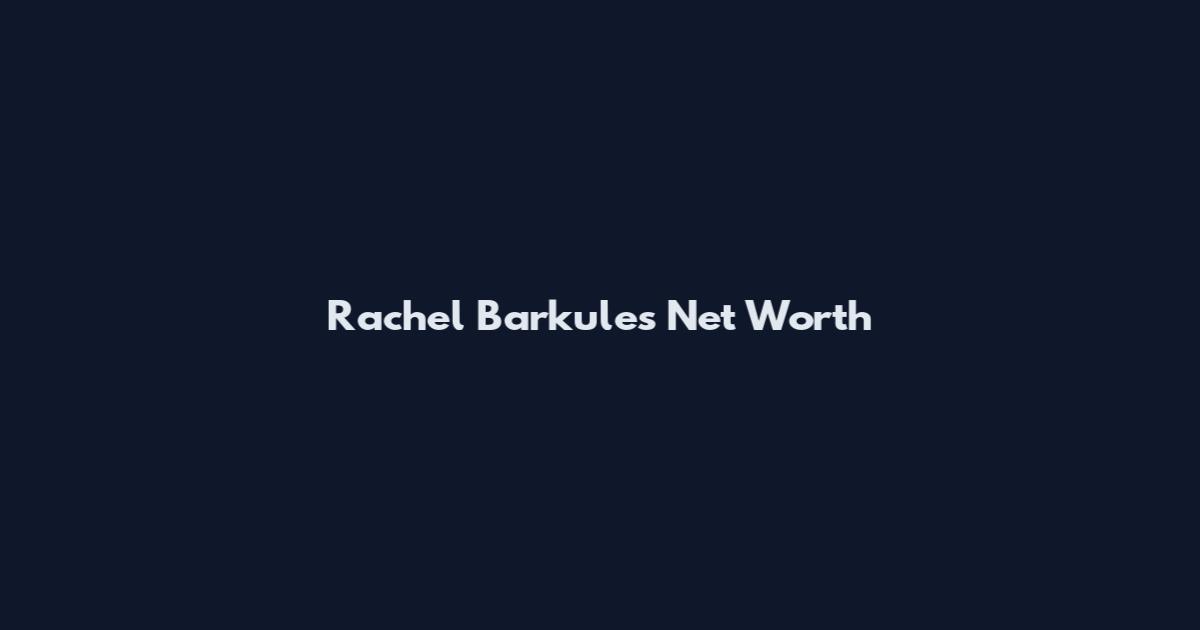 Rachel Barkules Net Worth