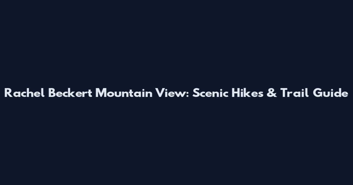 Rachel Beckert Mountain View: Scenic Hikes & Trail Guide