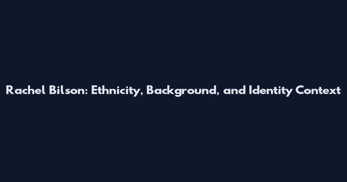 Rachel Bilson: Ethnicity, Background, and Identity Context